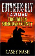 Eutychus Bly: Lawman: Trouble In Sheridan County: A Western Adventure (A Eutychus Bly: U.S. Marshal Western #7) by Casey Nash