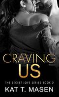 Craving Us (The Secret Love #2) by Kat T. Masen