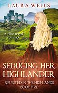 Seducing Her Highlander: A Scottish Historical Time Travel Romance (Reunited in the Highlands #5) by Laura Wells