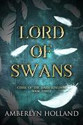 Lord of Swans (Curse of the Dark Kingdom #3) by Amberlyn Holland