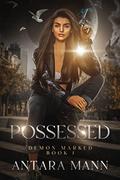 Possessed (Demon Marked #1) by Antara Mann