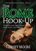 The Rome Hook-Up: An erotic suspense story (The Seductive Escort #3) by Tierney Moore