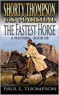 Shorty Thompson: U.S. Marshal: The Fastest Horse: A Western Adventure Novel (Shorty Thompson: U.S. Marshal: Tales of the Old West #118) by Paul L. Thompson