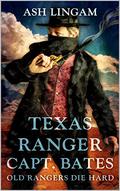 Texas Ranger: Old Rangers Die Hard: A Western Adventure (Texas Ranger Captain Bates #12) by Ash Lingam