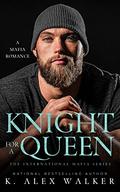 Knight for a Queen (The International Mafia #3) by K. Alex Walker