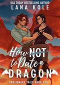 How Not to Date a Dragon (Cautionary Tails #2) by Lana Kole