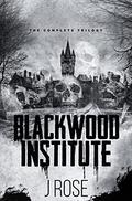 Blackwood Institute: The Complete Trilogy by J. Rose