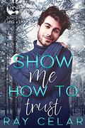 Show Me How to Trust (Juniper Creek #3) by Ray Celar