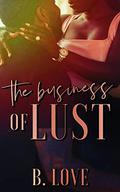 The Business of Lust by B. Love