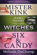 Kinky Secrets of Mister Kink, Witches, and Six & Candy: Three Complete Novels by Melinda DuChamp