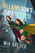 Villains Don't Date Heroes! by Mia Archer, Hayden Archer