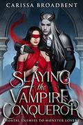 Slaying the Vampire Conqueror (Mortal Enemies to Monster Lovers #1) by Carissa Broadbent