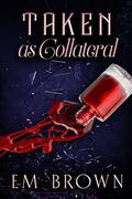 Taken As Collateral by Em Brown