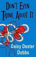 Don't Even Think About It by Daisy Dexter Dobbs