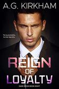 Reign Of Loyalty (Dark Reign #8) by A.G. Kirkham