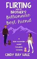 Flirting With My Brother's Billionaire Best Friend (Blue Mountain Billionaires #2) by Cindy Ray Hale
