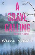A Grave Calling (Bodies of Evidence #1) by Wendy Roberts