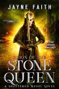 Reign of the Stone Queen (Shattered Magic - Stone Blood #4) by Jayne Faith