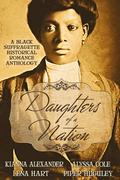 Daughters of a Nation: A Black Suffragette Historical Romance Anthology by Kianna Alexander, Alyssa Cole