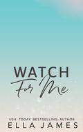 Watch for Me by Ella James