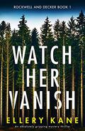 Watch Her Vanish (Rockwell and Decker #1) by Ellery A. Kane