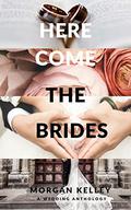 Here Come the Brides (A Wedding Anthology #1) by Morgan Kelley