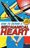 How to Repair a Mechanical Heart (Mechanical Hearts #1) by J.C. Lillis