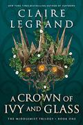 A Crown of Ivy and Glass (The Middlemist Trilogy #1) by Claire Legrand