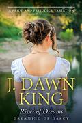 River of Dreams: A Pride & Prejudice Variation by J. Dawn King