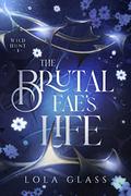 The Brutal Fae's Life by Lola Glass