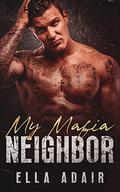 My Mafia Neighbor: A Brothers Best Friend Mafia Romance by Ella Adair