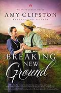 Breaking New Ground by Amy Clipston