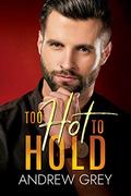 Too Hot to Hold: An MM Romance by Andrew Grey