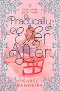 Practically Ever After (Ever After #3) by Isabel Bandeira