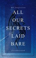 All Our Secrets Laid Bare by Firethesound