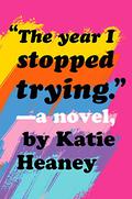 The Year I Stopped Trying by Katie Heaney