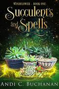Succulents and Spells (Windflower #1) by Andi C. Buchanan