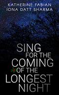 Sing for the Coming of the Longest Night by Katherine Fabian, Iona Datt Sharma