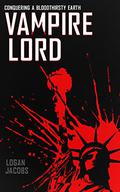 Vampire Lord: Conquering a Bloodthirsty Earth by Logan Jacobs