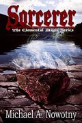 Sorcerer (The Elemental Magic Series #1) by Michael A. Nowotny