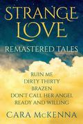 Strange Love: Ruin Me / Dirty Thirty / Brazen / Don't Call Her Angel / Ready and Willing by Cara McKenna