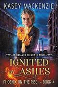 Ignited by Ashes: Phoenix on the Rise (Untamed Elements #4) by Kasey MacKenzie