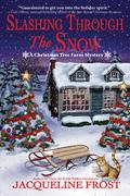 Slashing Through the Snow (Christmas Tree Farm Mystery #3) by Jacqueline Frost