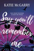 Say You'll Remember Me by Katie McGarry