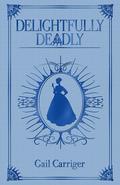 Delightfully Deadly (Delightfully Deadly #1-3) by Gail Carriger