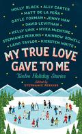 My True Love Gave to Me: Twelve Holiday Stories by Kelly Link