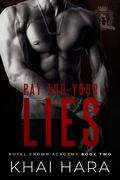 Pay For Your Lies (RCA: Royal Crown Academy #2) by Khai Hara