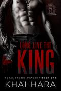 Long Live The King (RCA: Royal Crown Academy #1) by Khai Hara