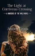 The Light at Corriveau Crossing: A Wardens of the Wild Novel by Amber Cross