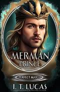 Perfect Match: My Merman Prince by I. T. Lucas